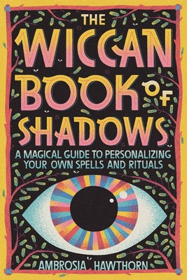 The Wiccan Book of Shadows: A Magical Guide to Personalizing Your Own Spells and Rituals by Hawthorn, Ambrosia