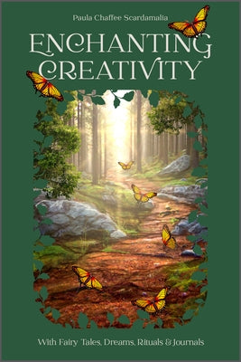 Enchanting Creativity: How Fairy Tales, Dreams, Rituals & Journaling Can Awaken Your Creative Self by Scardamalia, Paula