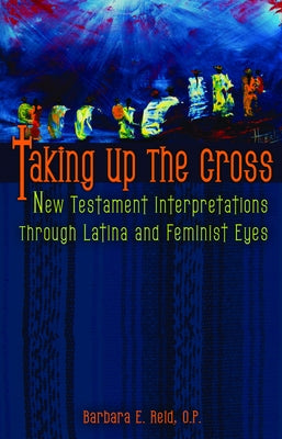 Taking Up the Cross: New Testament Interpretations Through Latina and Feminist Eyes Paperback Fortress Press
