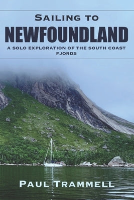 Sailing to Newfoundland: A Solo Exploration of the South Coast Fjords Paperback Independently Published