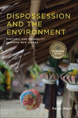 Dispossession and the Environment: Rhetoric and Inequality in Papua New Guinea Paperback Columbia University Press