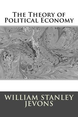 The Theory of Political Economy Paperback Createspace Independent Publishing Platform
