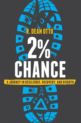 2% Chance: A Journey in Resilience, Recovery, and Rebirth by Otto, R. Dean
