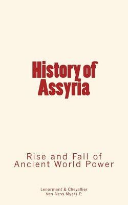 History of Assyria: Rise and Fall of Ancient World Power Paperback Createspace Independent Publishing Platform