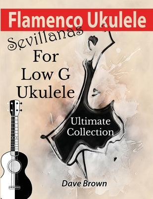 Flamenco Ukulele: Sevillanas Ultimate Collection by Brown, Dave