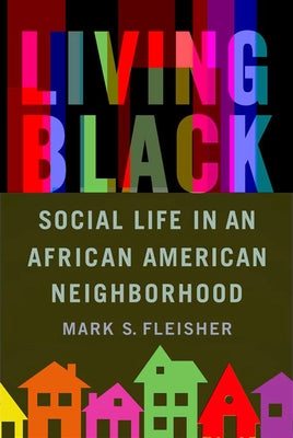 Living Black: Social Life in an African American Neighborhood by Fleisher, Mark S.