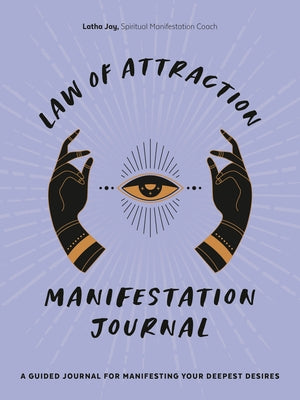 Law of Attraction Manifestation Journal: A Guided Journal for Manifesting Your Deepest Desires by Jay, Latha