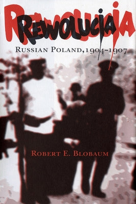 Rewolucja: Russian Poland, 1904-1907 Paperback Cornell University Press