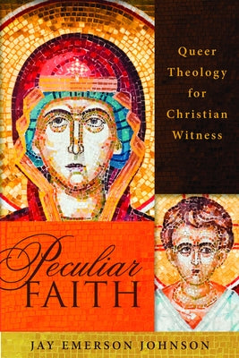 Peculiar Faith: Queer Theology for Christian Witness by Johnson, Jay Emerson