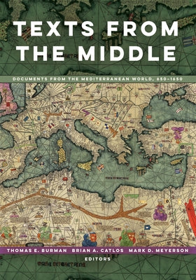 Texts from the Middle: Documents from the Mediterranean World, 650-1650 Paperback University of California Press