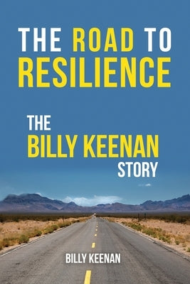 The Road To Resilience: The Billy Keenan Story by Keenan, Billy