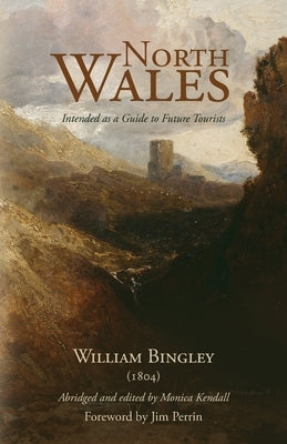 North Wales - Intended as a Guide to Future Tourists: William Bingley (1804) Paperback Silverwood Books