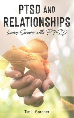 PTSD and Relationships: Loving Someone With PTSD by Gardner, Tim L.