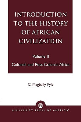 Introduction to the History of African Civilization: Colonial and Post-Colonial Africa- Vol. II by Fyle, Magbaily