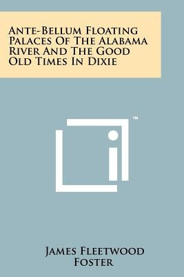 Ante-Bellum Floating Palaces of the Alabama River and the Good Old Times in Dixie Paperback Literary Licensing, LLC