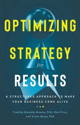 Optimizing Strategy for Results: A Structured Approach to Make Your Business Come Alive by Price, Ron