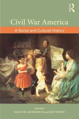 Civil War America: A Social and Cultural History by Morehouse, Maggi M.