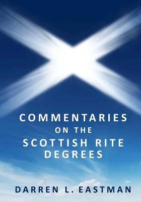 Commentaries on the Scottish Rite Degrees by Eastman, Darren L.