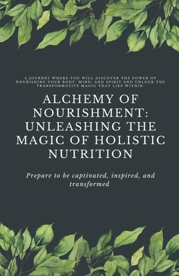 Alchemy of Nourishment: Unleashing the Magic of Holistic Nutrition by Tran, Nancy