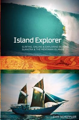 Island Explorer: Surfing, Sailing and Exploring Beyond Sumatra and the Mentawai Islands. Paperback Createspace Independent Publishing Platform