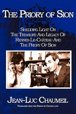 The Priory of Sion: Shedding Light on the Treasure and Legacy of Rennes-Le-Chateau and the Priory of Sion by Chaumeil, Jean-Luc