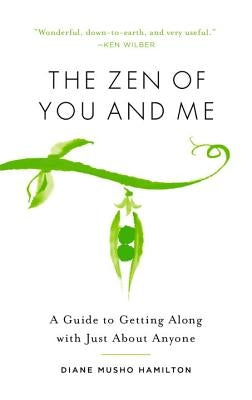 The Zen of You and Me: A Guide to Getting Along with Just about Anyone by Musho Hamilton, Diane