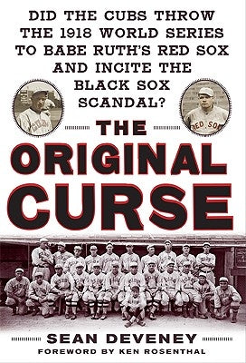 The Original Curse: Did the Cubs Throw the 1918 World Series to Babe Ruth's Red Sox and Incite the Black Sox Scandal? by Deveney, Sean