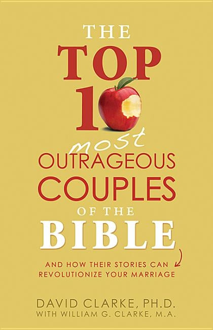 The Top 10 Most Outrageous Couples of the Bible: And How Their Stories Can Revolutionize Your Marriage Paperback Shiloh Run Press
