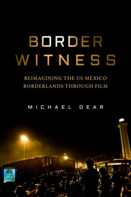Border Witness: Reimagining the Us-Mexico Borderlands Through Film Paperback University of California Press