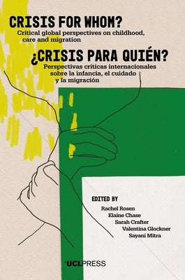 Crisis for Whom?: Critical Global Perspectives on Childhood, Care, and Migration Paperback UCL Press