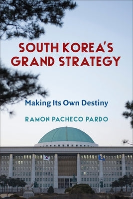 South Korea's Grand Strategy: Making Its Own Destiny Paperback Columbia University Press