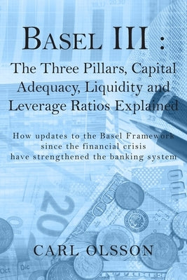 Basel III: The Three Pillars, Capital Adequacy, Liquidity and Leverage Ratios Explained Paperback New Generation Publishing