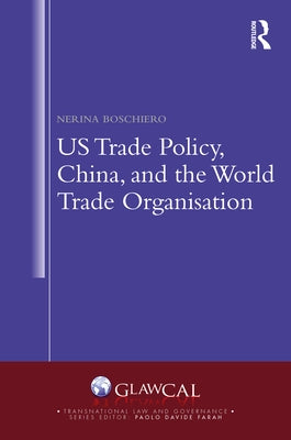 US Trade Policy, China and the World Trade Organisation by Boschiero, Nerina