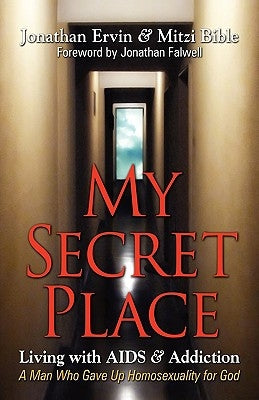 My Secret Place: Living with AIDS & Addiction - A Man Who Gave Up Homosexuality for God by Ervin, Jonathan