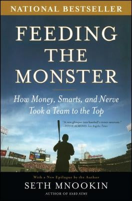 Feeding the Monster: How Money, Smarts, and Nerve Took a Team to the Top by Mnookin, Seth