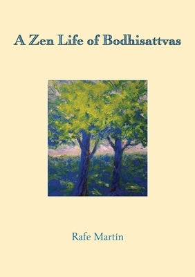 A Zen Life of Bodhisattvas by Martin, Rafe