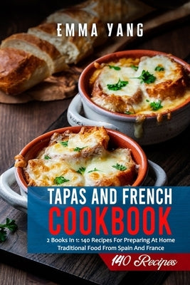 Tapas And French Cookbook: 2 Books In 1: 140 Recipes For Preparing At Home Traditional Food From Spain And France Paperback Independently Published
