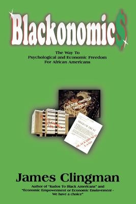 Blackonomics: The Way to Psychological and Economic Freedom for African Americans by Clingman, James