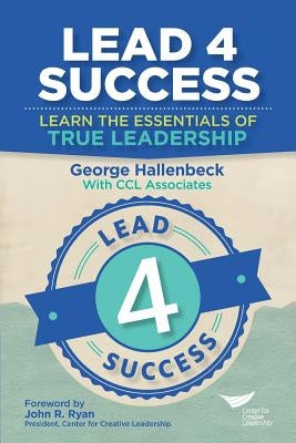 Lead 4 Success: Learn The Essentials Of True Leadership Paperback Center for Creative Leadership