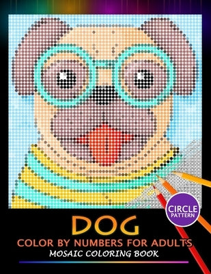 Dog Color by Numbers for Adults: Mosaic Coloring Book Stress Relieving Design Puzzle Quest Paperback Independently Published