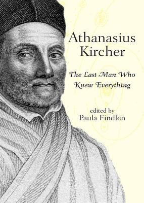 Athanasius Kircher: The Last Man Who Knew Everything by Findlen, Paula