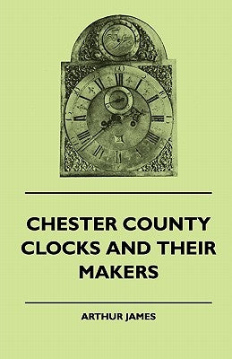 Chester County Clocks And Their Makers Paperback Sanford Press