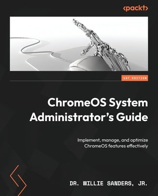 ChromeOS System Administrator's Guide: Implement, manage, and optimize ChromeOS features effectively Paperback Packt Publishing