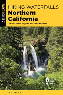 Hiking Waterfalls Northern California: A Guide to the Region's Best Waterfall Hikes Paperback Falcon Press Publishing