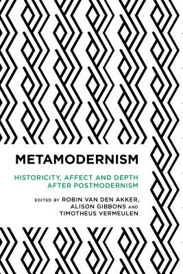 Metamodernism: Historicity, Affect, and Depth after Postmodernism Paperback Rowman & Littlefield Publishers