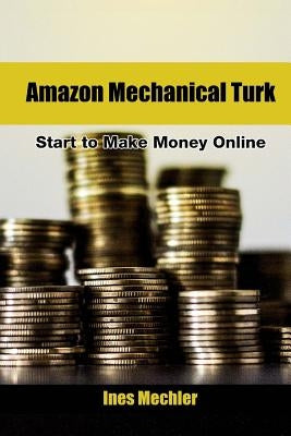 Amazon Mechanical Turk: Start to Make Money Online by Mechler, Ines