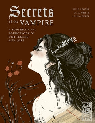 Secrets of the Vampire: A Supernatural Sourcebook of Our Legend and Lore by Légère, Julie