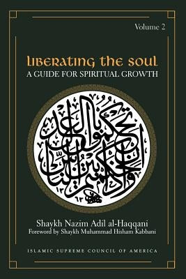 Liberating the Soul: A Guide for Spiritual Growth, Volume Two by Al-Haqqani, Shaykh Adil