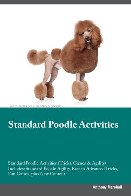 Standard Poodle Activities Standard Poodle Activities (Tricks, Games & Agility) Includes: Standard Poodle Agility, Easy to Advanced Tricks, Fun Games, by Marshall, Anthony