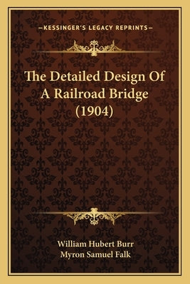 The Detailed Design Of A Railroad Bridge (1904) by Burr, William Hubert